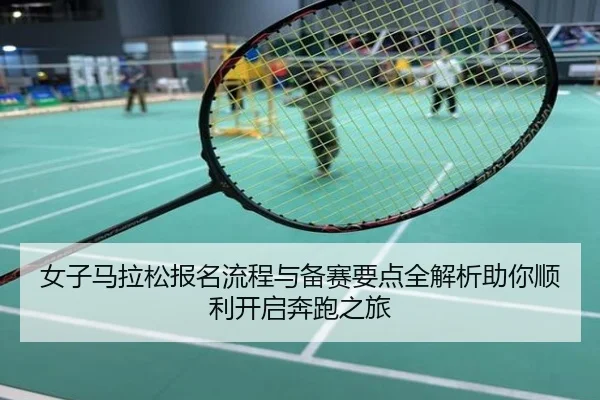 女子马拉松报名流程与备赛要点全解析助你顺利开启奔跑之旅