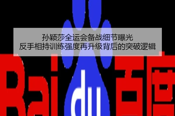孙颖莎全运会备战细节曝光 反手相持训练强度再升级背后的突破逻辑